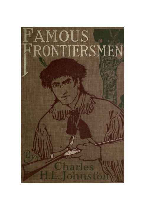 Famous Frontiersmen and Heroes of the Border Their Adventurous Lives and Stirring Experiences in Pioneer Days