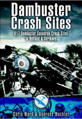 Dambuster Crash Sites: 617 Squadron in Holland and Germany