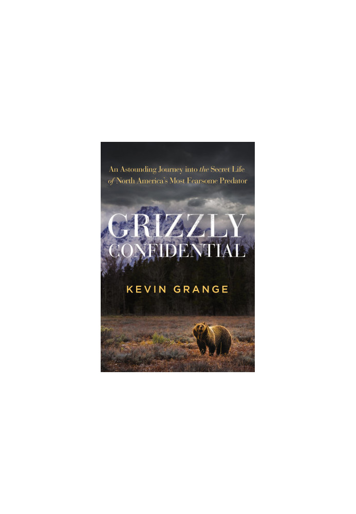 Grizzly Confidential: An Astounding Journey into the Secret Life of North America's Most Fearsome Predator