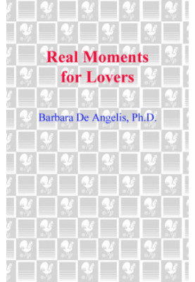 Real Moments for Lovers: The Enlightened Guide for Discovering Total Passion and True Intimacy