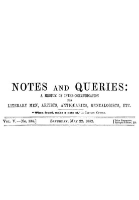 Notes and Queries, Vol. V, Number 134, May 22, 1852 A Medium of Inter-communication for Literary Men, Artists, Antiquaries, Gene