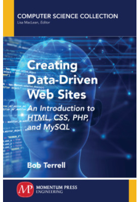 Creating Data-Driven Web Sites: An Introduction to HTML, CSS, PHP, and MySQL