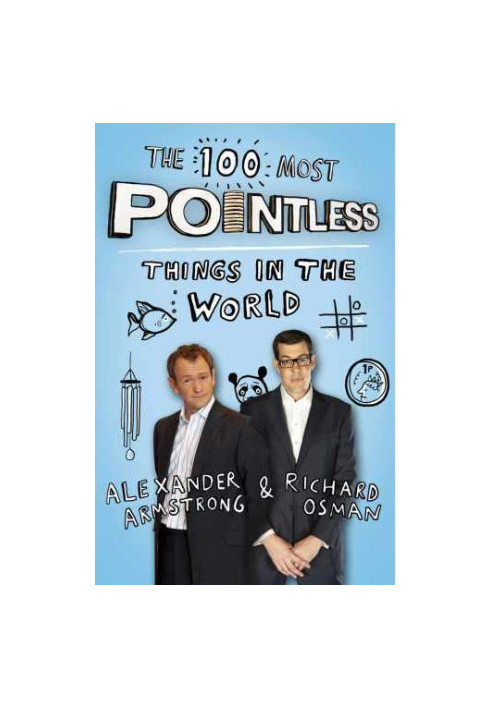 The 100 Most Pointless Things in the World: A pointless book written by the presenters of the hit BBC 1 TV show