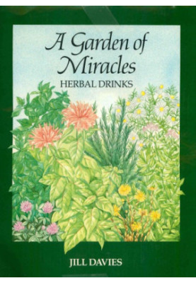 A Garden of Miracles: Herbal Drinks for Pleasure, Health and Beauty