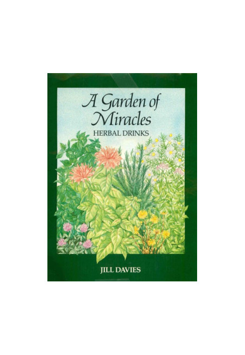 A Garden of Miracles: Herbal Drinks for Pleasure, Health and Beauty