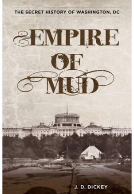 Empire of mud : the secret history of Washington, DC