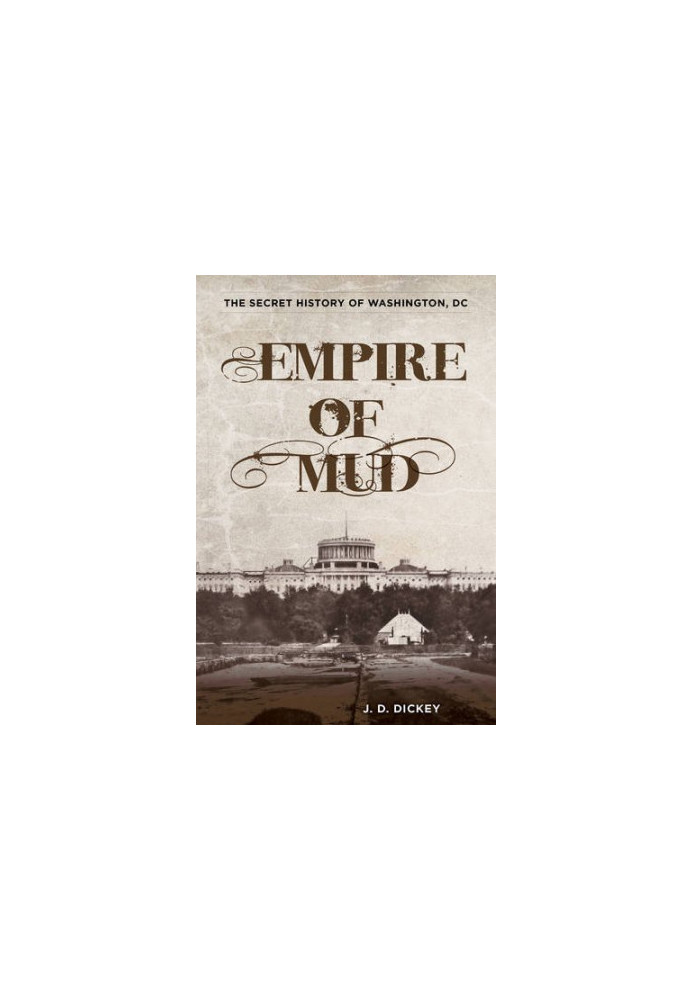 Empire of mud : the secret history of Washington, DC
