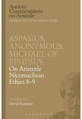 Aspasius, Michael of Ephesus, Anonymous: On Aristotle Nicomachean Ethics 8-9