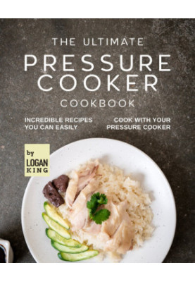 The Ultimate Pressure Cooker Cookbook: Incredible Recipes You Can Easily Cook with Your Pressure Cooker