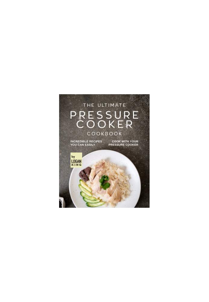 The Ultimate Pressure Cooker Cookbook: Incredible Recipes You Can Easily Cook with Your Pressure Cooker