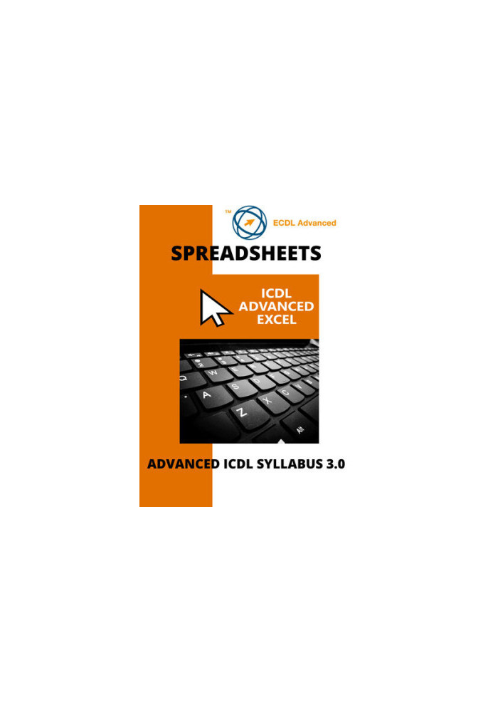 ECDL/ICDL Advanced Excel: A step-by-step guide to Advanced Spreadsheets using Microsoft Excel