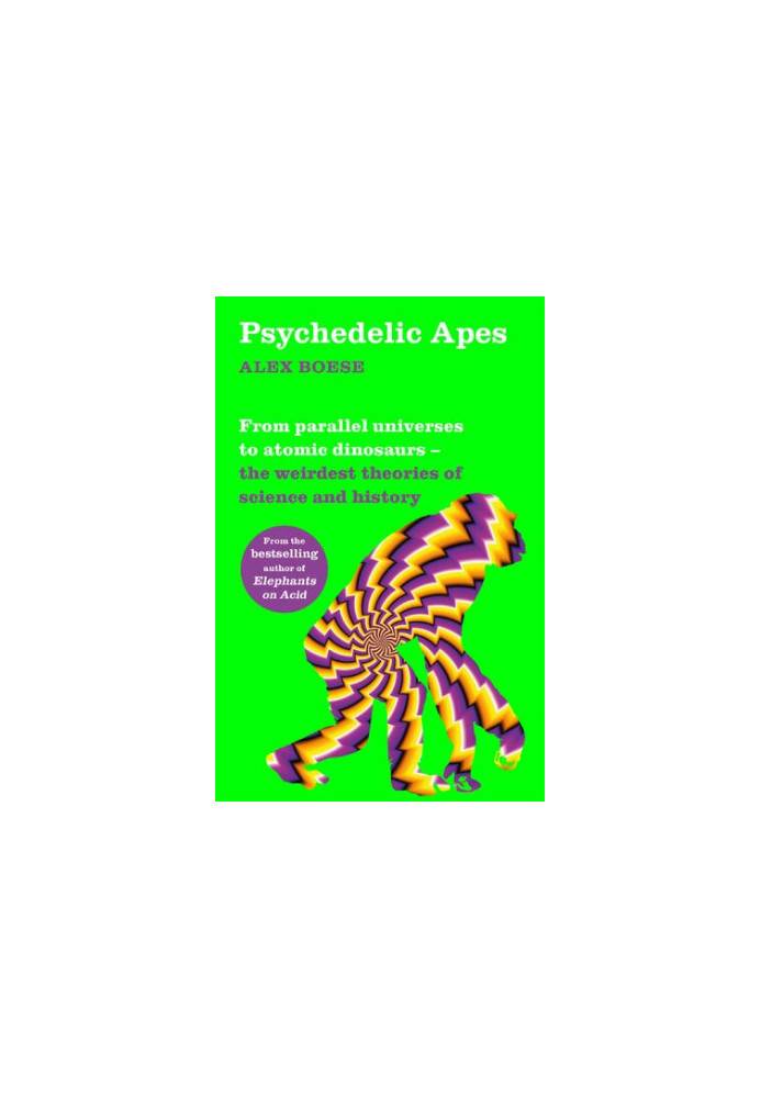 Psychedelic Apes: From parallel universes to atomic dinosaurs – the weirdest theories of science and history