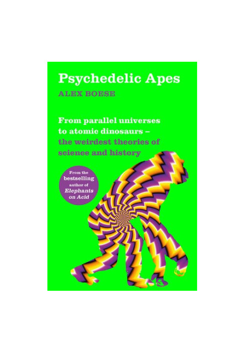 Psychedelic Apes: From parallel universes to atomic dinosaurs – the weirdest theories of science and history