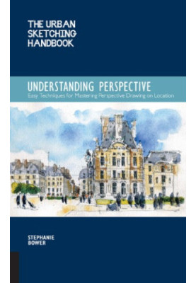 The Urban Sketching Handbook: Understanding Perspective: Easy Techniques for Mastering Perspective Drawing on Location