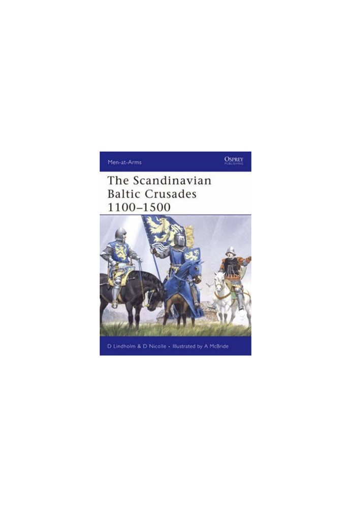 The Scandinavian Baltic Crusades 1100-1500 (Men-at-Arms)