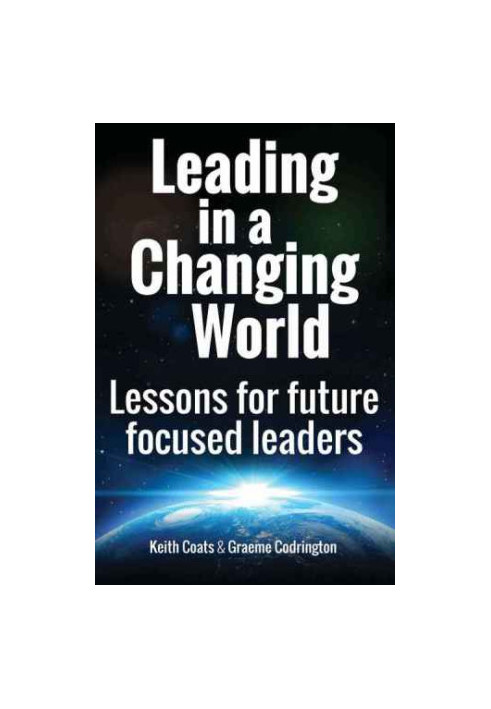 Leading in a changing world : leadership lessons for future focused leaders