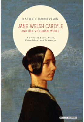 Jane Welsh Carlyle and her Victorian world a story of love, work, friendship, and marriage