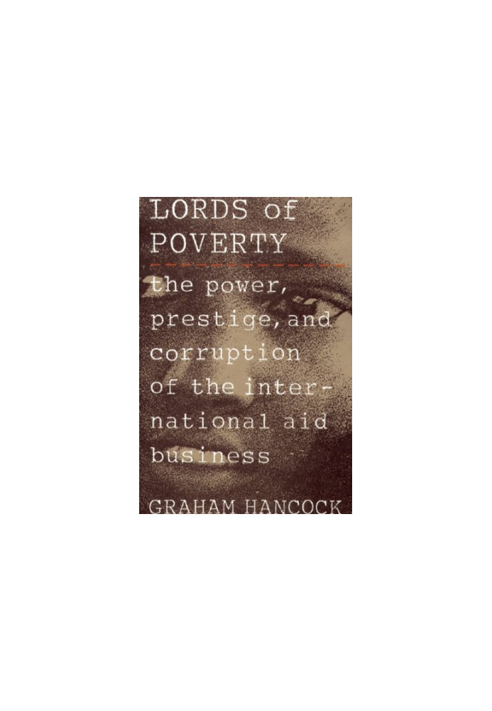 The Lords of Poverty: The Power, Prestige, and Corruption of the International Aid Business
