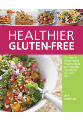 Healthier Gluten-Free: All-Natural, Whole-Grain Recipes Made with Healthy Ingredients and Zero Fillers