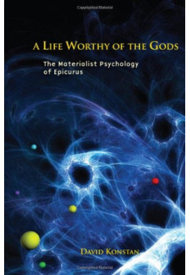 A Life Worthy of the Gods: The Materialist Psychology of Epicurus