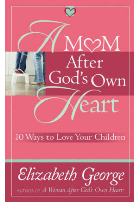 A Mom After God's Own Heart: 10 Ways to Love Your Children