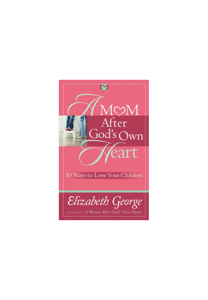 A Mom After God's Own Heart: 10 Ways to Love Your Children