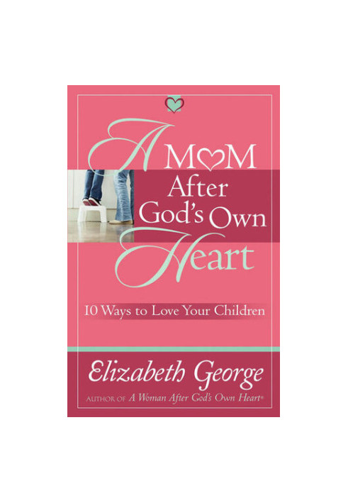 A Mom After God's Own Heart: 10 Ways to Love Your Children