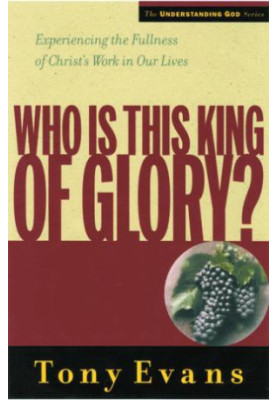 Who Is This King of Glory?: Experiencing the Fullness of Christ's Work in Our Lives (Understanding God Series)