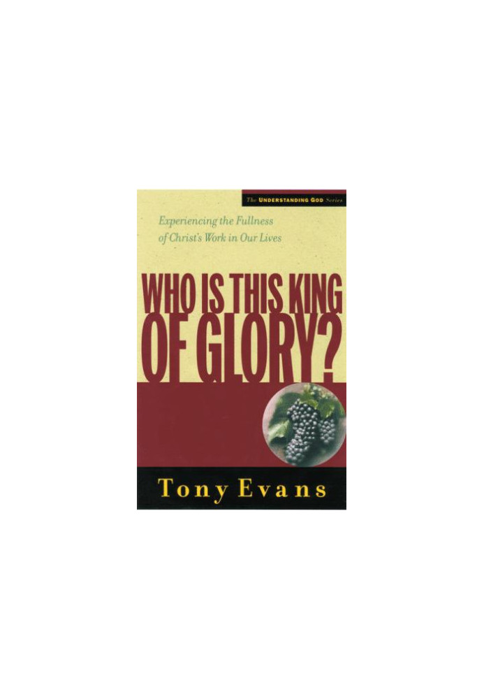 Who Is This King of Glory?: Experiencing the Fullness of Christ's Work in Our Lives (Understanding God Series)