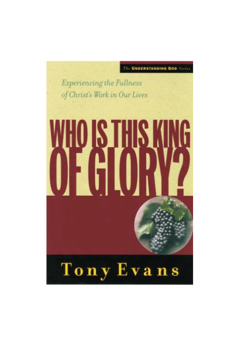 Who Is This King of Glory?: Experiencing the Fullness of Christ's Work in Our Lives (Understanding God Series)