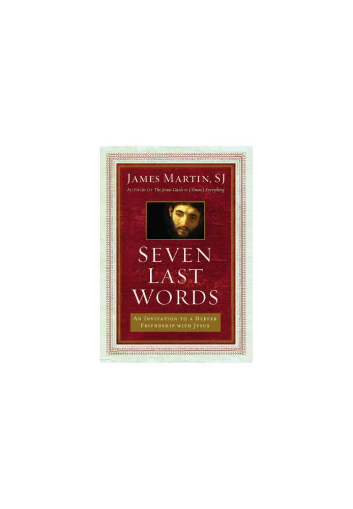 Seven Last Words: An Invitation to a Deeper Friendship with Jesus