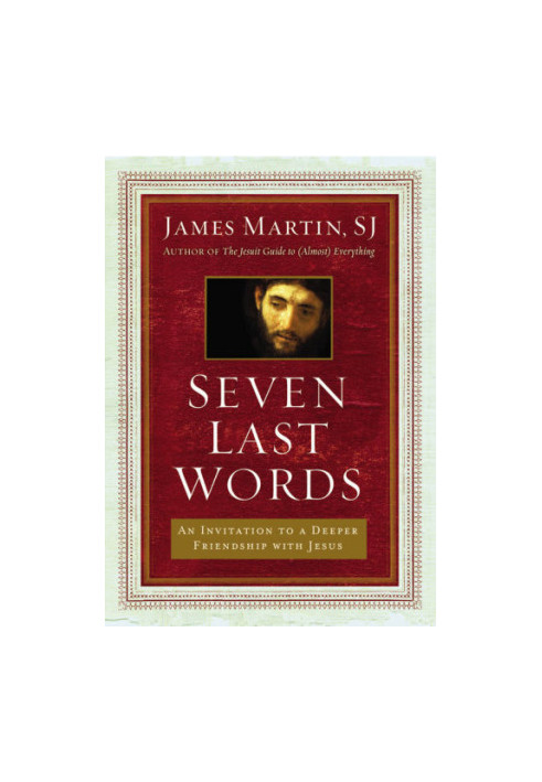 Seven Last Words: An Invitation to a Deeper Friendship with Jesus