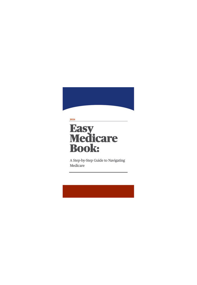 Easy Medicare Book: A Step-by-Step Guide to Navigating Medicare