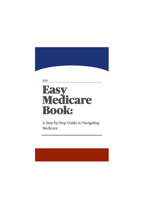 Easy Medicare Book: A Step-by-Step Guide to Navigating Medicare