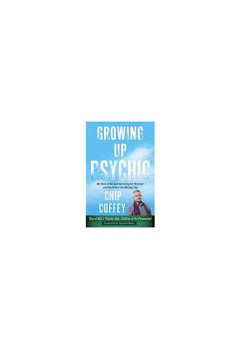 Growing up psychic : my story of not just surviving but thriving--and how others like me can, too