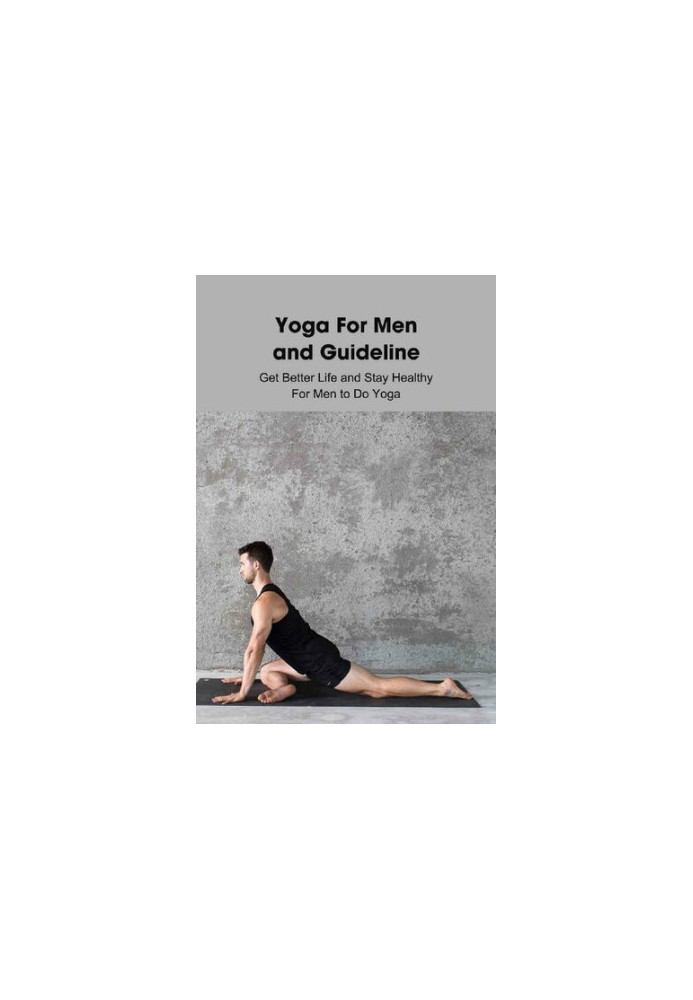 Yoga For Men and Guideline: Get Better Life and Stay Healthy For Men to Do Yoga: Real Men Do Yoga