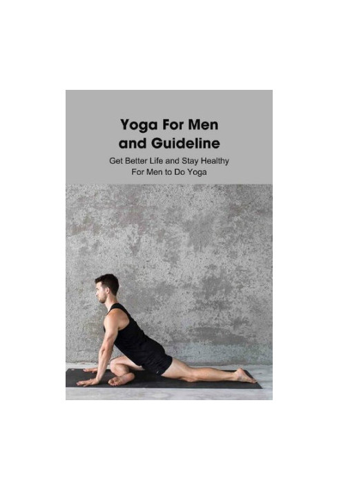 Yoga For Men and Guideline: Get Better Life and Stay Healthy For Men to Do Yoga: Real Men Do Yoga