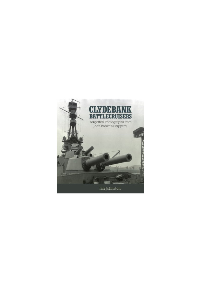 Clydebank battlecruisers : forgotten photographs from John Brown's shipyard