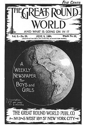 The Great Round World and What Is Going On In It, Vol. 2, No. 23, June 9, 1898 A Weekly Magazine for Boys and Girls