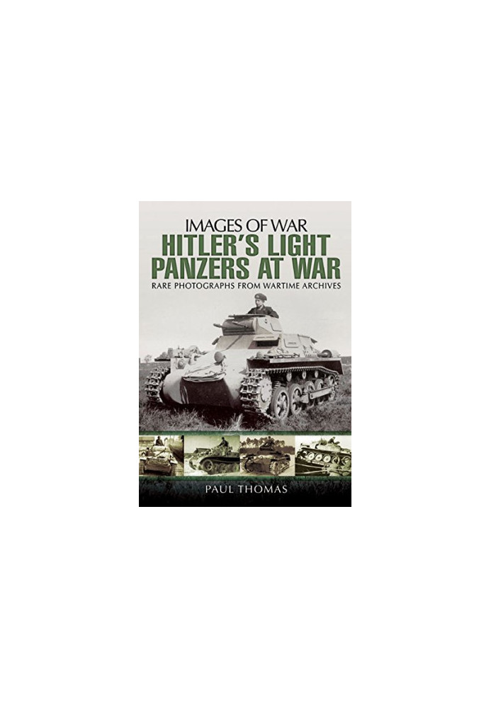 Hitler's Light Panzers At War (Images Of War - Rare Photographs From Wartime Archives)