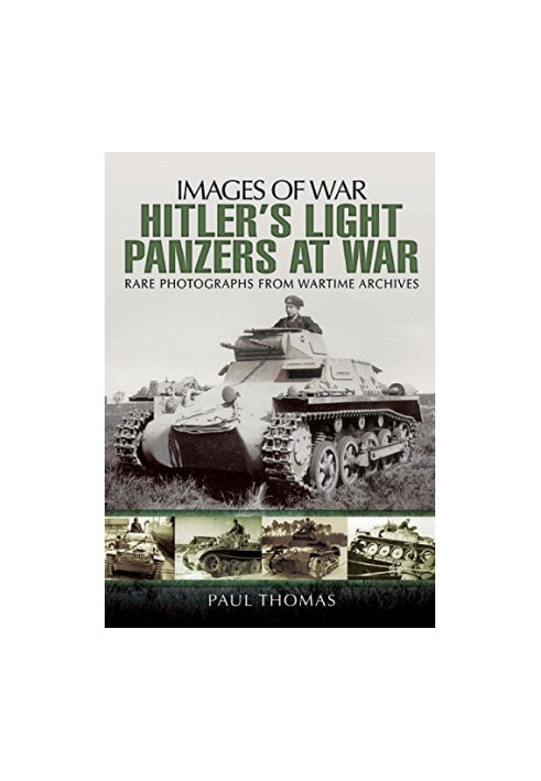 Hitler's Light Panzers At War (Images Of War - Rare Photographs From Wartime Archives)