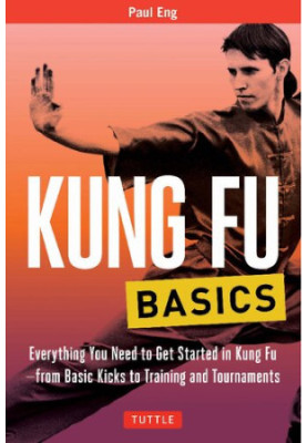 Kung Fu Basics: Everything You Need to Get Started in Kung Fu - from Basic Kicks to Training and Tournaments