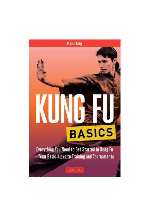 Kung Fu Basics: Everything You Need to Get Started in Kung Fu - from Basic Kicks to Training and Tournaments
