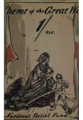 Poems of the Great War Published on the Behalf of the Prince of Wales's National Relief Fund
