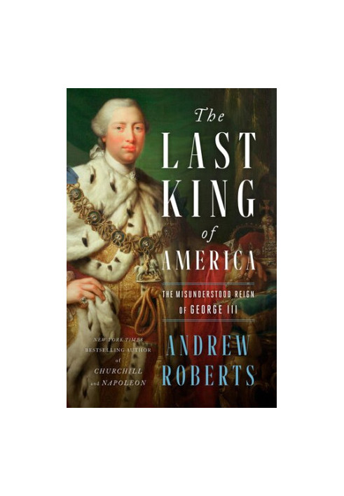 The Last King of America: The Misunderstood Reign of George III