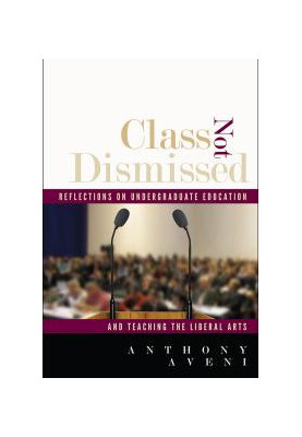 Class Not Dismissed : Reflections on Undergraduate Education and Teaching the Liberal Arts
