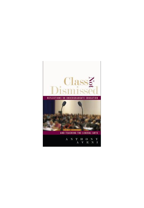 Class Not Dismissed : Reflections on Undergraduate Education and Teaching the Liberal Arts