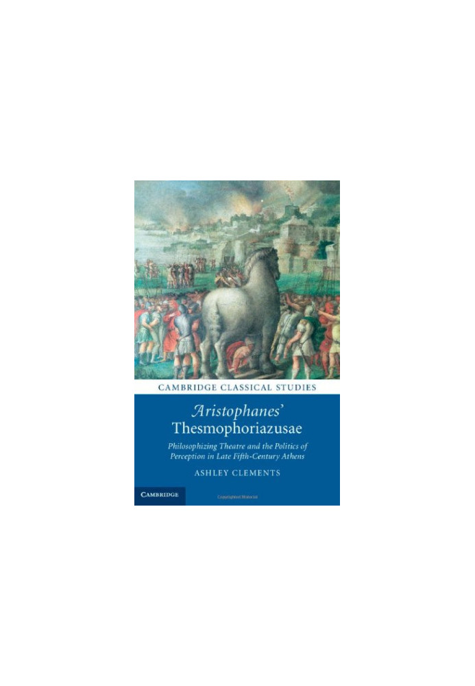 Aristophanes' Thesmophoriazusae : philosophizing theatre and the politics of perception in late fifth-century Athens
