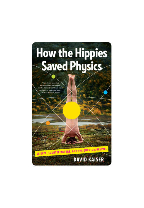 How the Hippies Saved Physics: Science, Counterculture, and the Quantum Revival