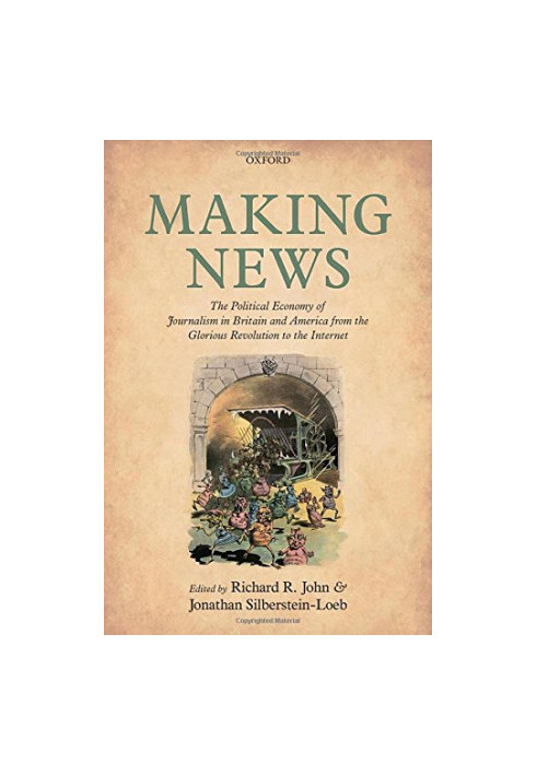 Making news : the political economy of journalism in Britain and America from the glorious revolution to the Internet